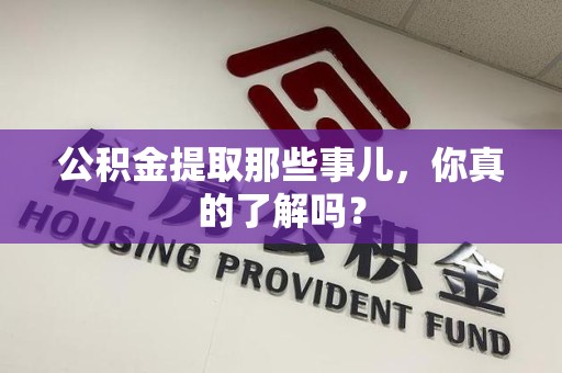 鲤城公积金提取那些事儿，你真的了解吗？