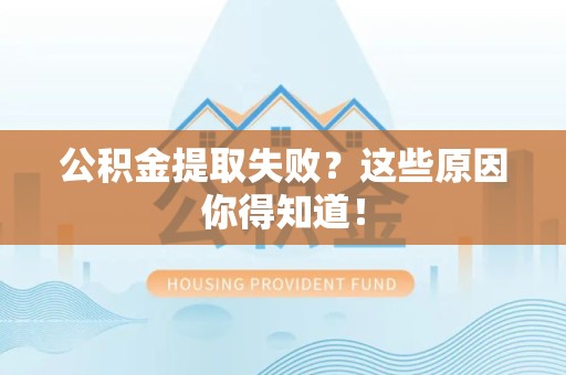 鲤城公积金提取失败？这些原因你得知道！