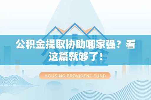 鲤城公积金提取协助哪家强？看这篇就够了！