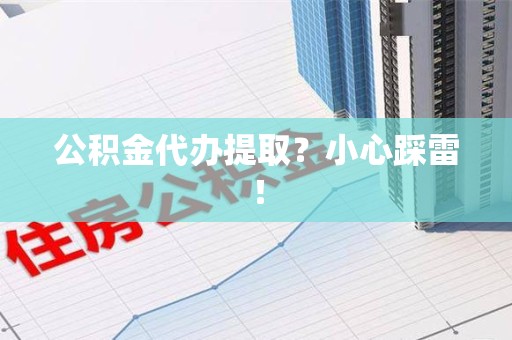 鲤城公积金代办提取？小心踩雷！
