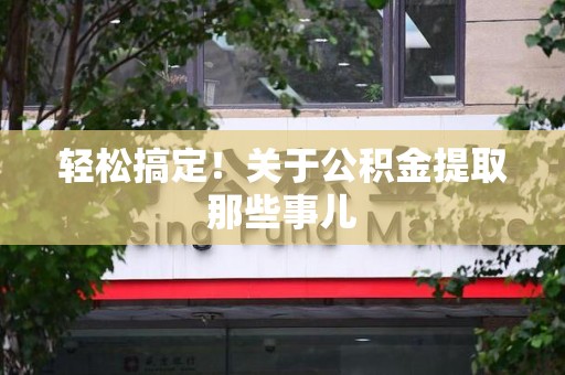 鲤城轻松搞定！关于公积金提取那些事儿